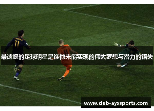 最遗憾的足球明星是谁他未能实现的伟大梦想与潜力的错失