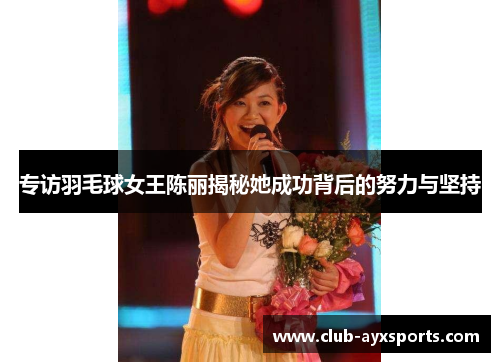专访羽毛球女王陈丽揭秘她成功背后的努力与坚持