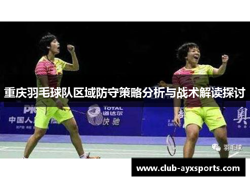 重庆羽毛球队区域防守策略分析与战术解读探讨