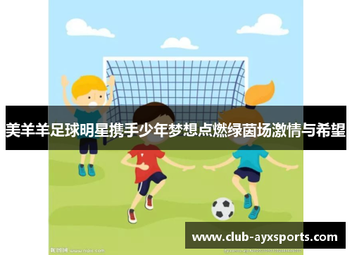 美羊羊足球明星携手少年梦想点燃绿茵场激情与希望