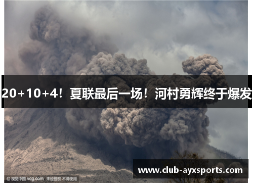 20+10+4！夏联最后一场！河村勇辉终于爆发